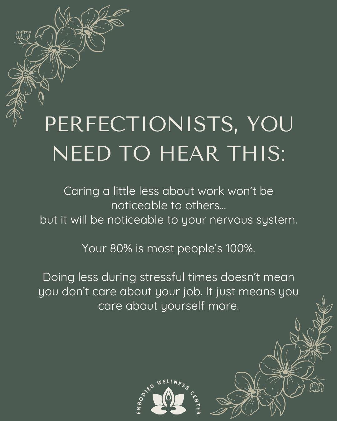 You were never meant to operate at full capacity 24/7. Perfectionism convinces you that anything less than 100% is failure… but most of the time, it’s actually balance. Also, we hold ourselves to an unreasonably high standard, so giving 80% instead of 100% probably won't even be noticeable to others. How can you scale back from 100% effort to 80% effort?
.
.
.
#embodiedwellnesscenter #chicagotherapist #chicago #mentalhealth #mentalhealthmatters #chicagogram #therapist #anxiety #therapistsofinstagram #chicagowellness #holistictherapist #mentalhealththerapist #therapistsofig #perfectionism #burnoutrecovery #worklifebalance #mentalhealthmatters #selfcompassion #highachievers #anxietyhelp #stressmanagement #mindbodyconnection #somatichealing #therapytools #healingjourney #mindfulnesspractice