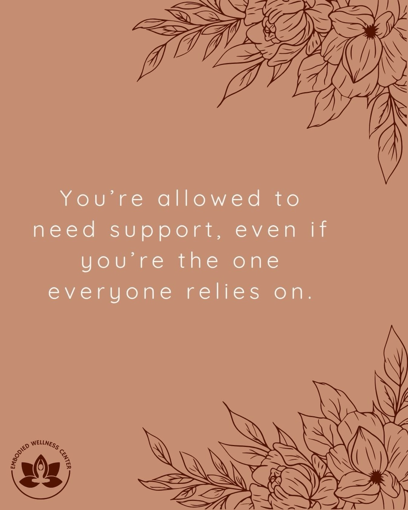 You can be the strong one and still need support.
A lot of people who are used to taking care of everyone else  don’t allow space to receive support from others. Maybe they convince themselves it’s “not that bad,” it may feel like a burden to others, or that they can’t trust others to show up for them. 

This is the truth:
You don’t have to hit rock bottom to need and deserve support or rest.
You can’t be there for everyone all the time.
It’s okay to ask for help.